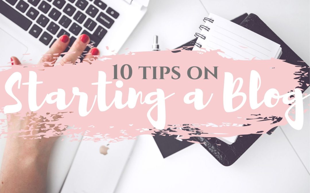 Starting a Blog From Scratch – 10 Tips to Get Started